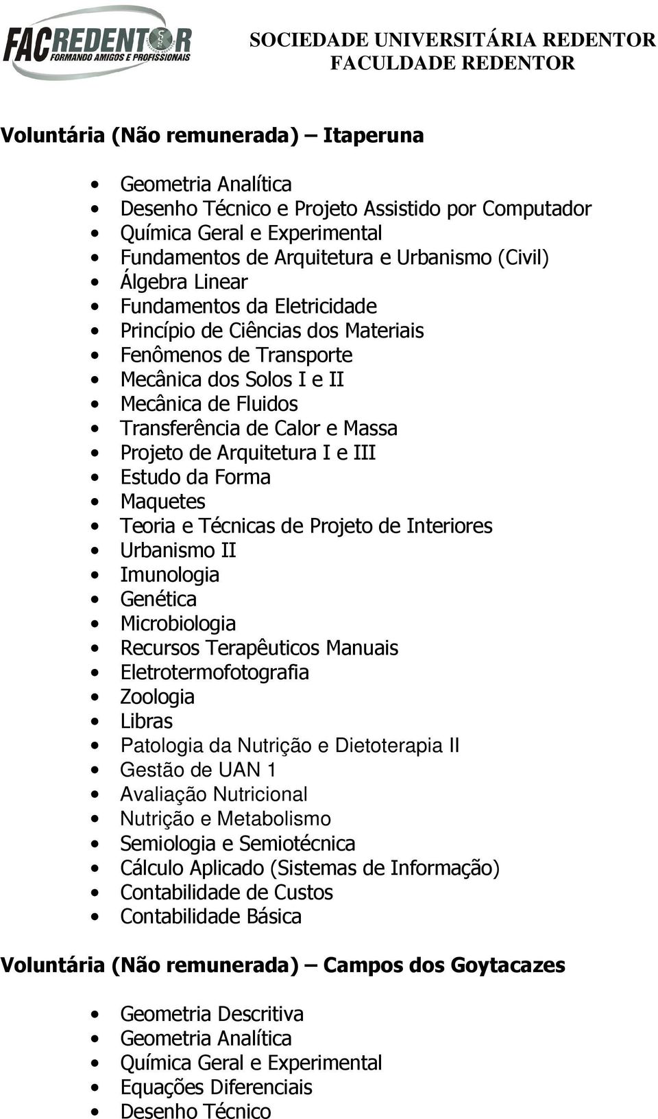 Estudo da Forma Maquetes Teoria e Técnicas de Projeto de Interiores Urbanismo II Imunologia Genética Microbiologia Recursos Terapêuticos Manuais Eletrotermofotografia Zoologia Libras Patologia da