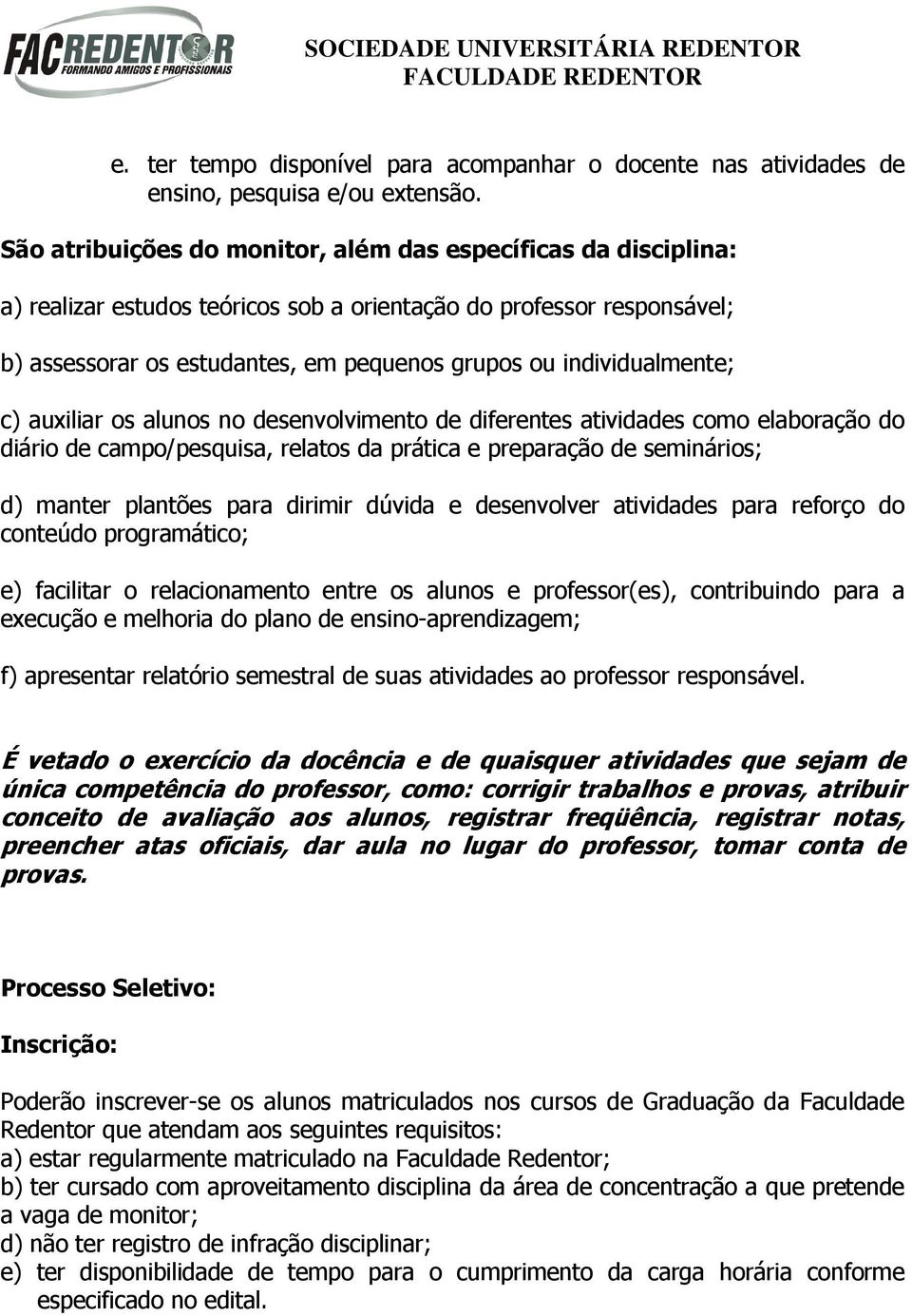 individualmente; c) auxiliar os alunos no desenvolvimento de diferentes atividades como elaboração do diário de campo/pesquisa, relatos da prática e preparação de seminários; d) manter plantões para