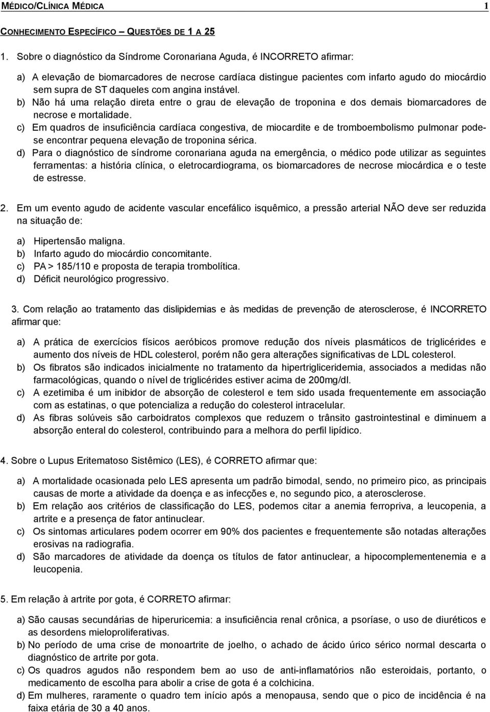 com angina instável. b) Não há uma relação direta entre o grau de elevação de troponina e dos demais biomarcadores de necrose e mortalidade.