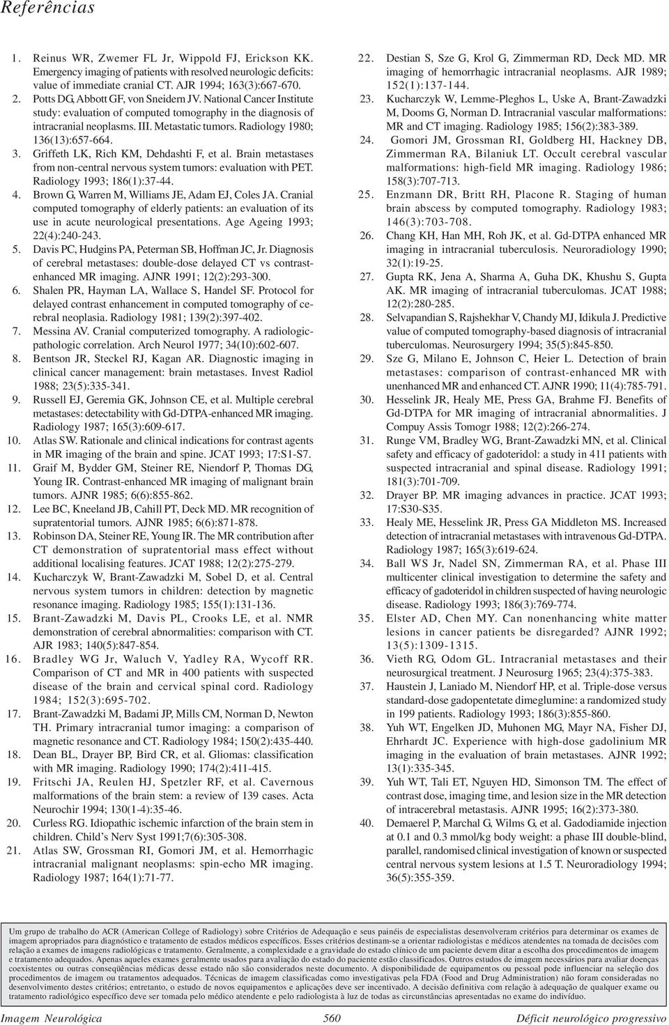 Radiology 1980; 136(13):657-664. 3. Griffeth LK, Rich KM, Dehdashti F, et al. Brain metastases from non-central nervous system tumors: evaluation with PET. Radiology 1993; 186(1):37-44. 4.