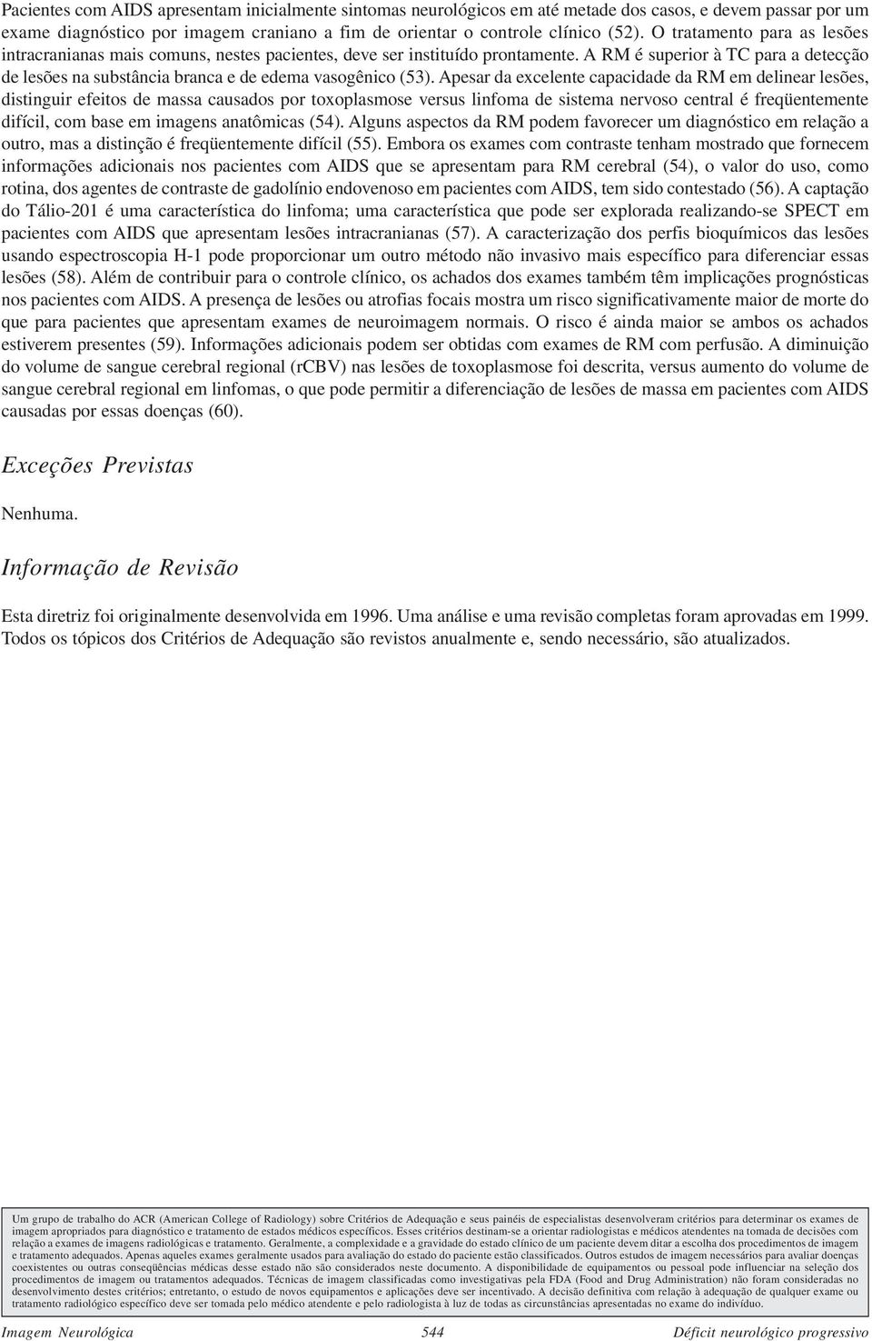 A RM é superior à TC para a detecção de lesões na substância branca e de edema vasogênico (53).