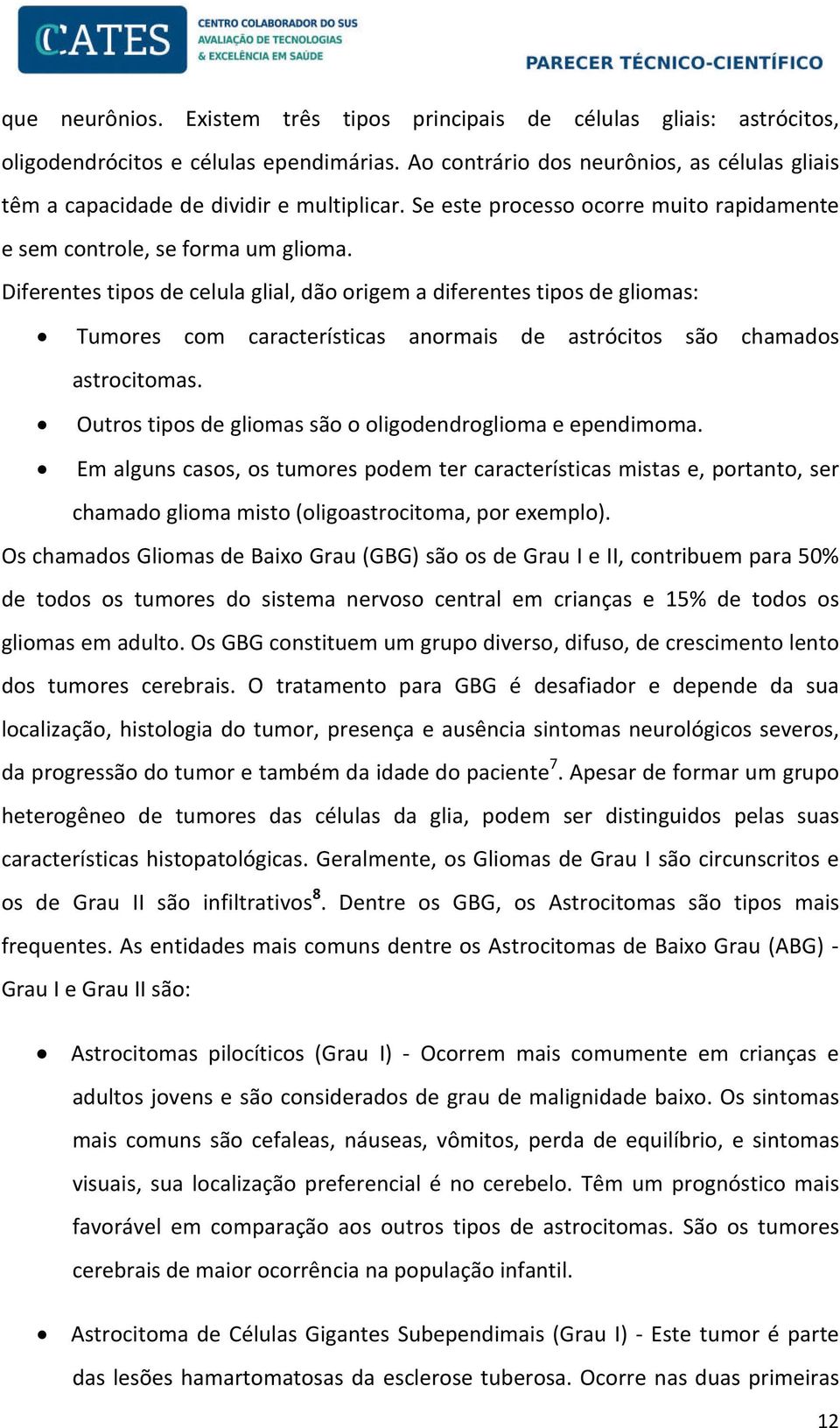 Diferentes tipos de celula glial, dão origem a diferentes tipos de gliomas: Tumores com características anormais de astrócitos são chamados astrocitomas.