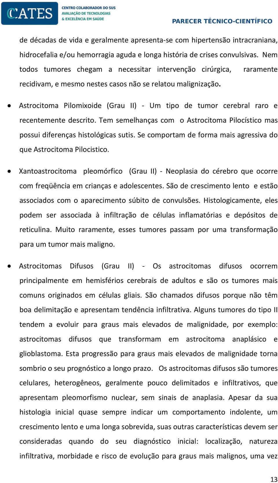 Astrocitoma Pilomixoide (Grau II) - Um tipo de tumor cerebral raro e recentemente descrito. Tem semelhanças com o Astrocitoma Pilocístico mas possui diferenças histológicas sutis.