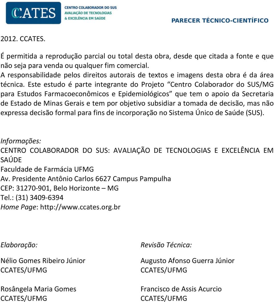 Este estudo é parte integrante do Projeto Centro Colaborador do SUS/MG para Estudos Farmacoeconômicos e Epidemiológicos que tem o apoio da Secretaria de Estado de Minas Gerais e tem por objetivo