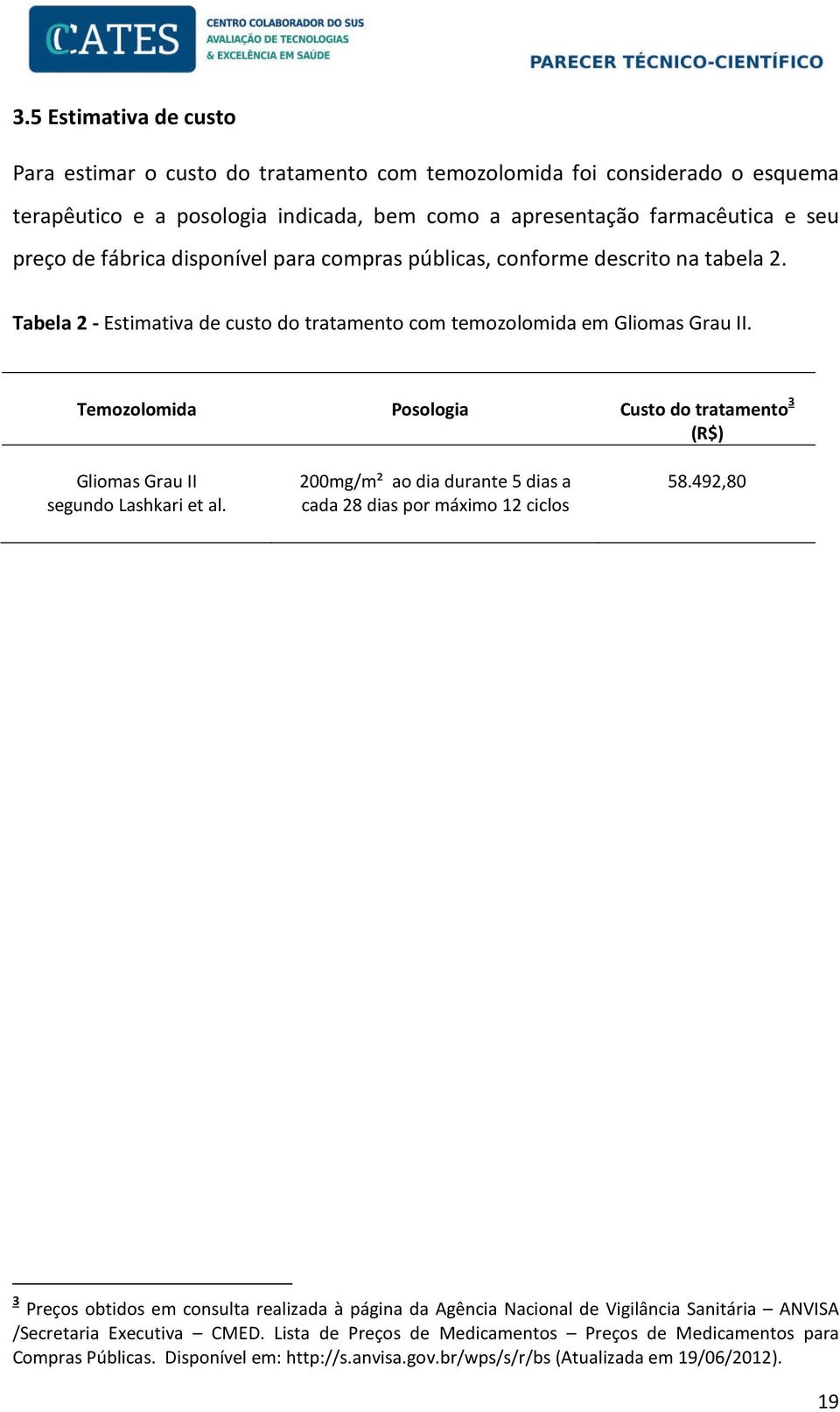 Temozolomida Posologia Custo do tratamento 3 (R$) Gliomas Grau II segundo Lashkari et al. 200mg/m² ao dia durante 5 dias a cada 28 dias por máximo 12 ciclos 58.