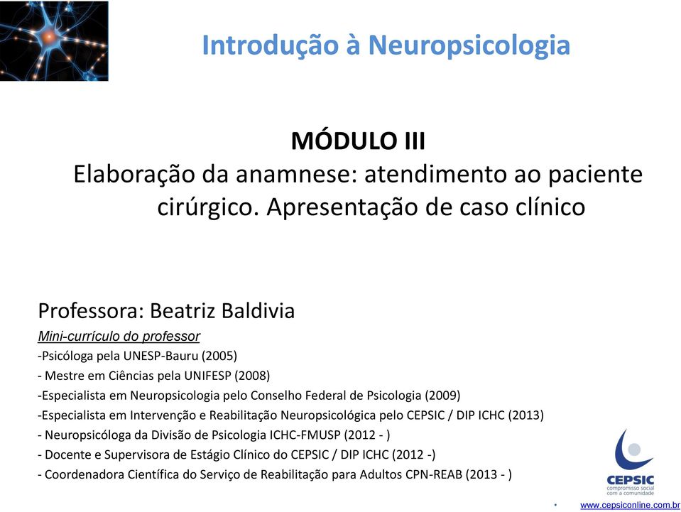 (2008) -Especialista em Neuropsicologia pelo Conselho Federal de Psicologia (2009) -Especialista em Intervenção e Reabilitação Neuropsicológica pelo CEPSIC /