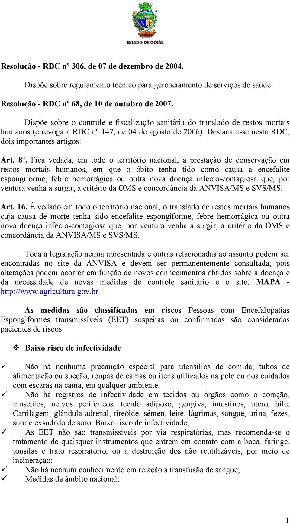 Fica vedada, em todo o território nacional, a prestação de conservação em restos mortais humanos, em que o óbito tenha tido como causa a encefalite espongiforme, febre hemorrágica ou outra nova