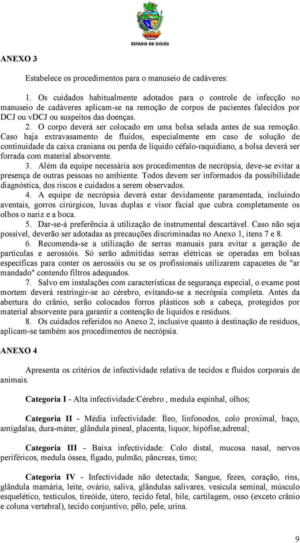 O corpo deverá ser colocado em uma bolsa selada antes de sua remoção.