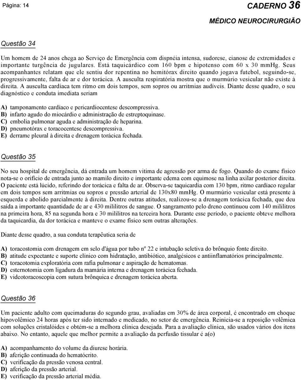 Seus acompanhantes relatam que ele sentiu dor repentina no hemitórax direito quando jogava futebol, seguindo-se, progressivamente, falta de ar e dor torácica.