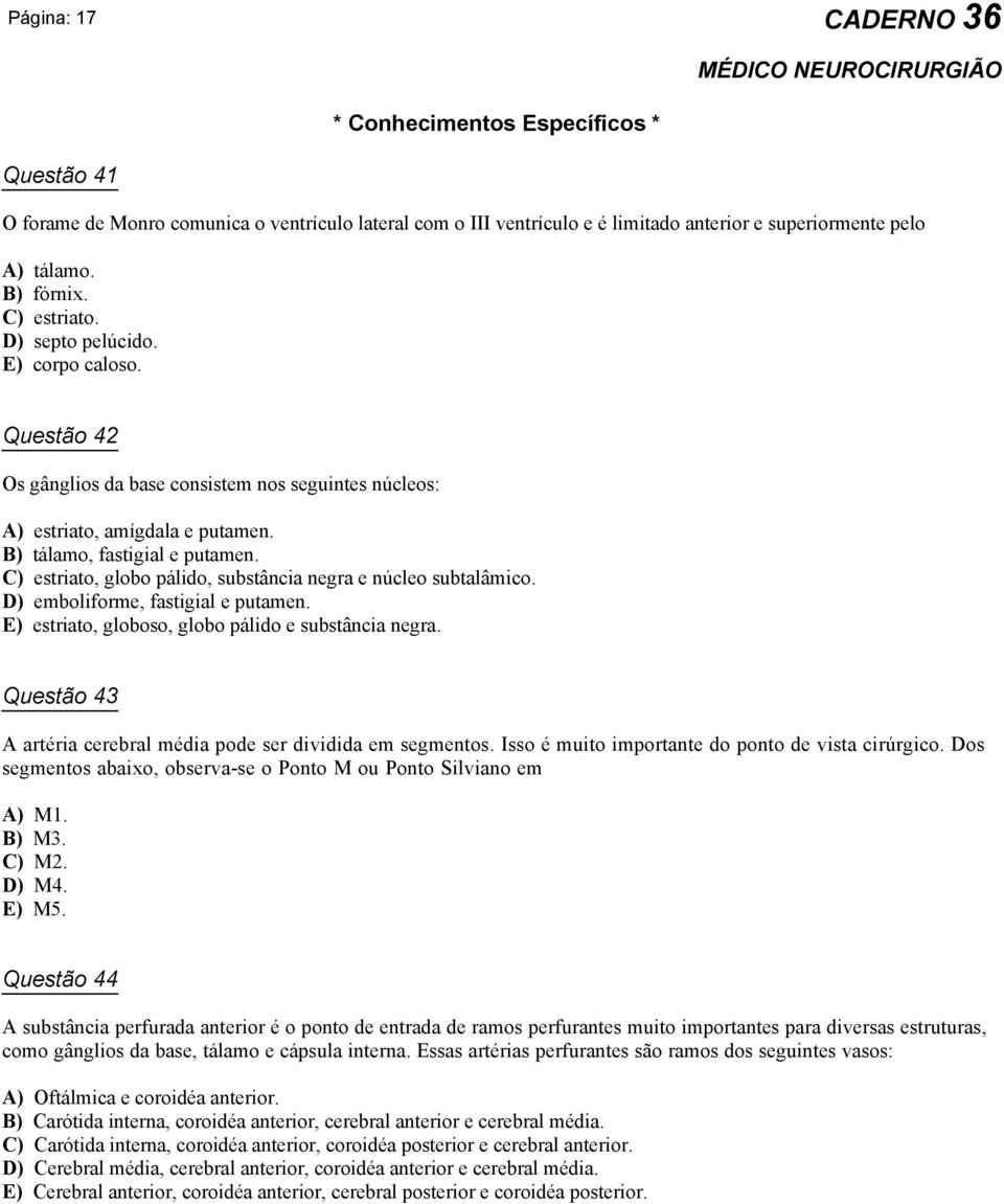 C) estriato, globo pálido, substância negra e núcleo subtalâmico. D) emboliforme, fastigial e putamen. E) estriato, globoso, globo pálido e substância negra.