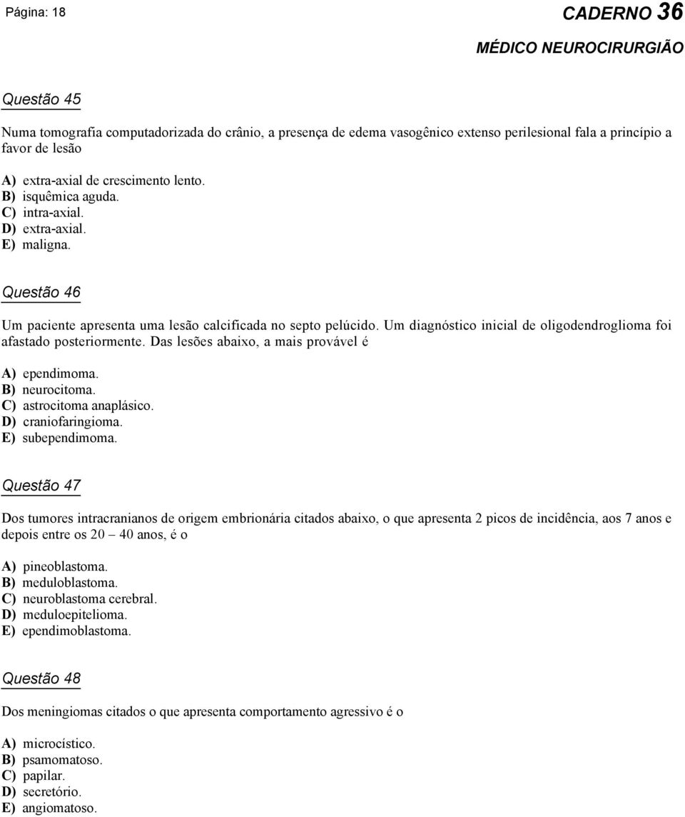 Um diagnóstico inicial de oligodendroglioma foi afastado posteriormente. Das lesões abaixo, a mais provável é A) ependimoma. B) neurocitoma. C) astrocitoma anaplásico. D) craniofaringioma.