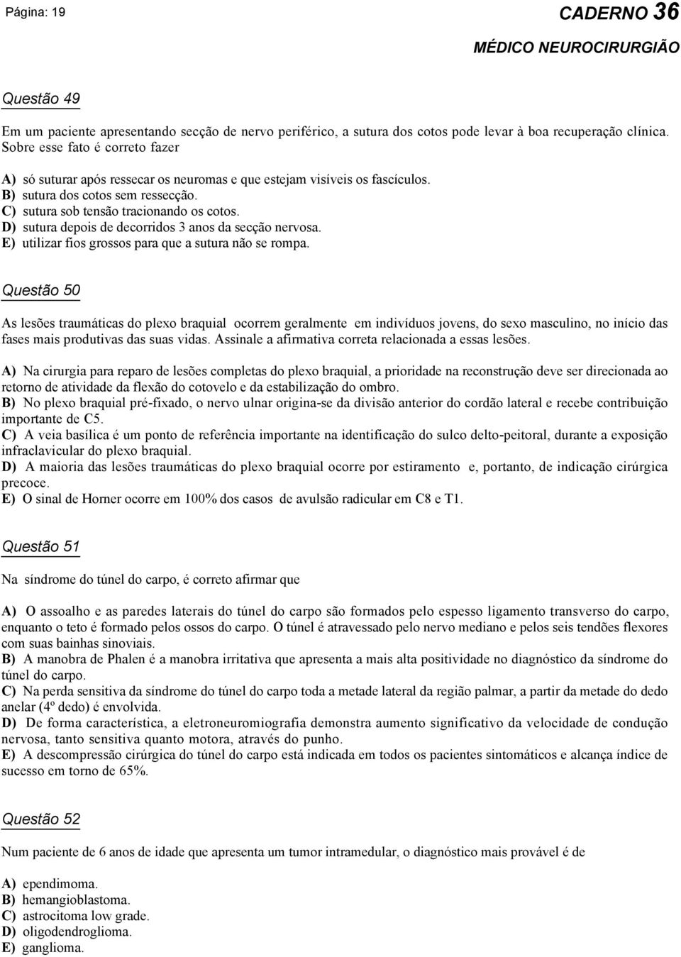 D) sutura depois de decorridos 3 anos da secção nervosa. E) utilizar fios grossos para que a sutura não se rompa.