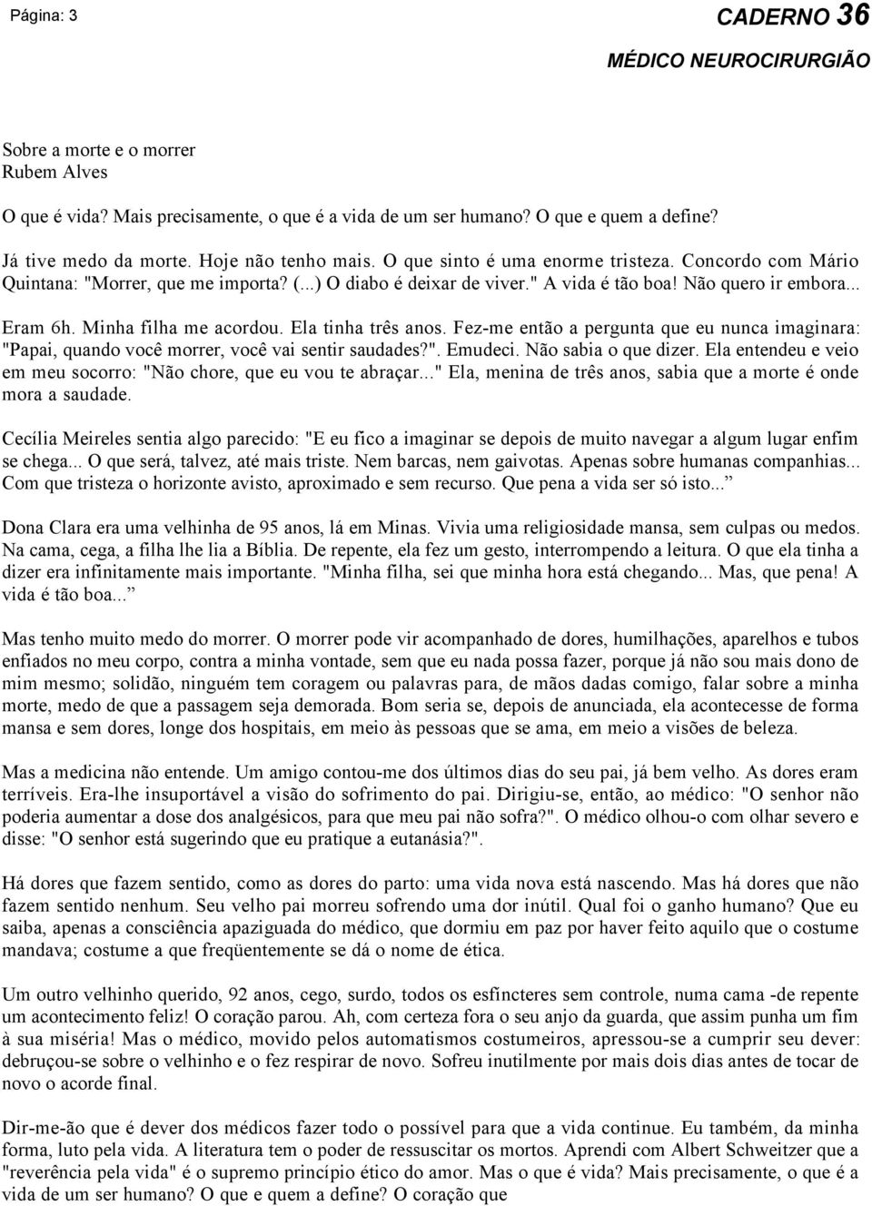 Ela tinha três anos. Fez-me então a pergunta que eu nunca imaginara: "Papai, quando você morrer, você vai sentir saudades?". Emudeci. Não sabia o que dizer.