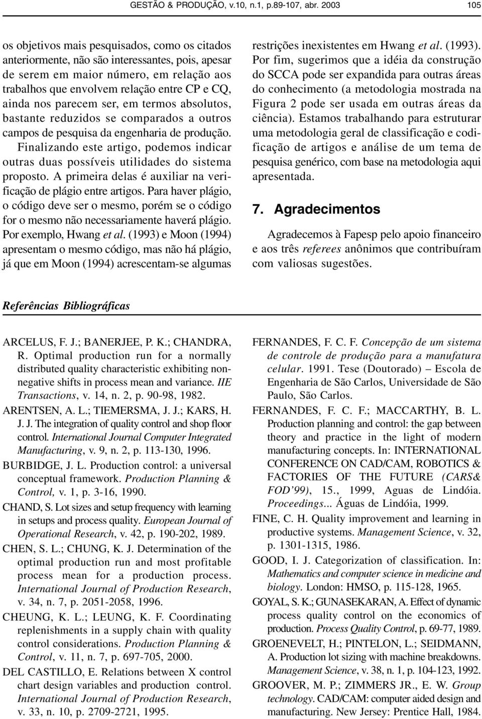 nos parecem ser, em termos absolutos, bastante reduzidos se comparados a outros campos de pesquisa da engenharia de produção.