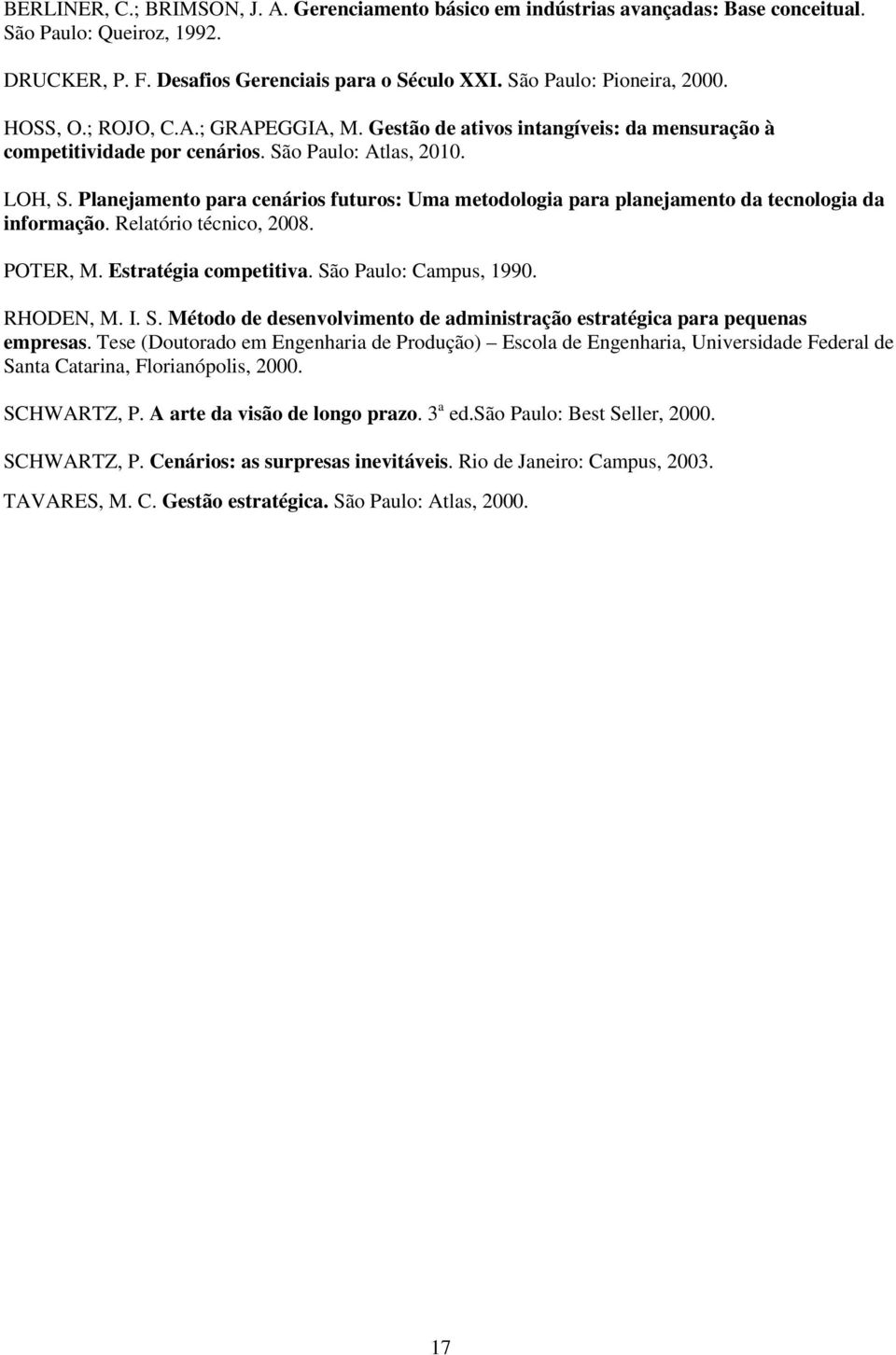 Planejamento para cenários futuros: Uma metodologia para planejamento da tecnologia da informação. Relatório técnico, 2008. POTER, M. Estratégia competitiva. Sã