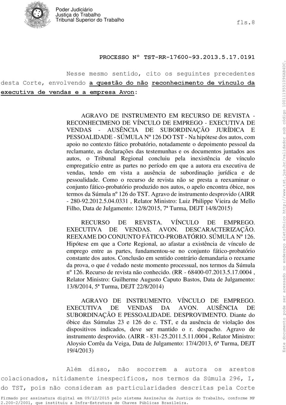 probatório, notadamente o depoimento pessoal da reclamante, as declarações das testemunhas e os documentos juntados aos autos, o Tribunal Regional concluiu pela inexistência de vínculo empregatício