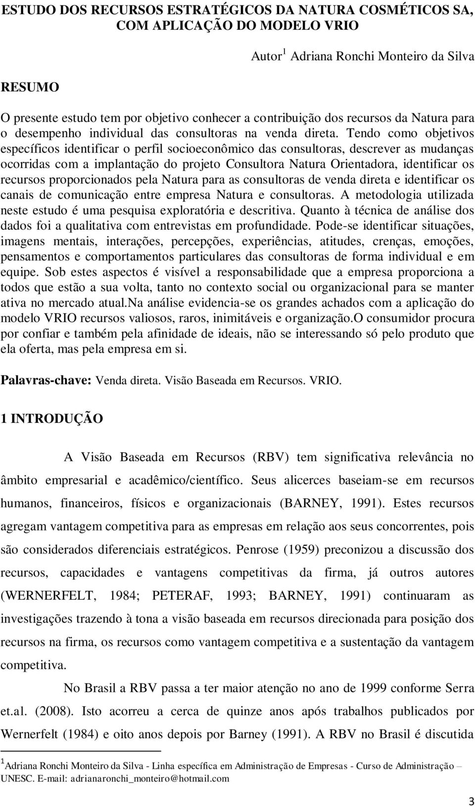 Tendo como objetivos específicos identificar o perfil socioeconômico das consultoras, descrever as mudanças ocorridas com a implantação do projeto Consultora Natura Orientadora, identificar os