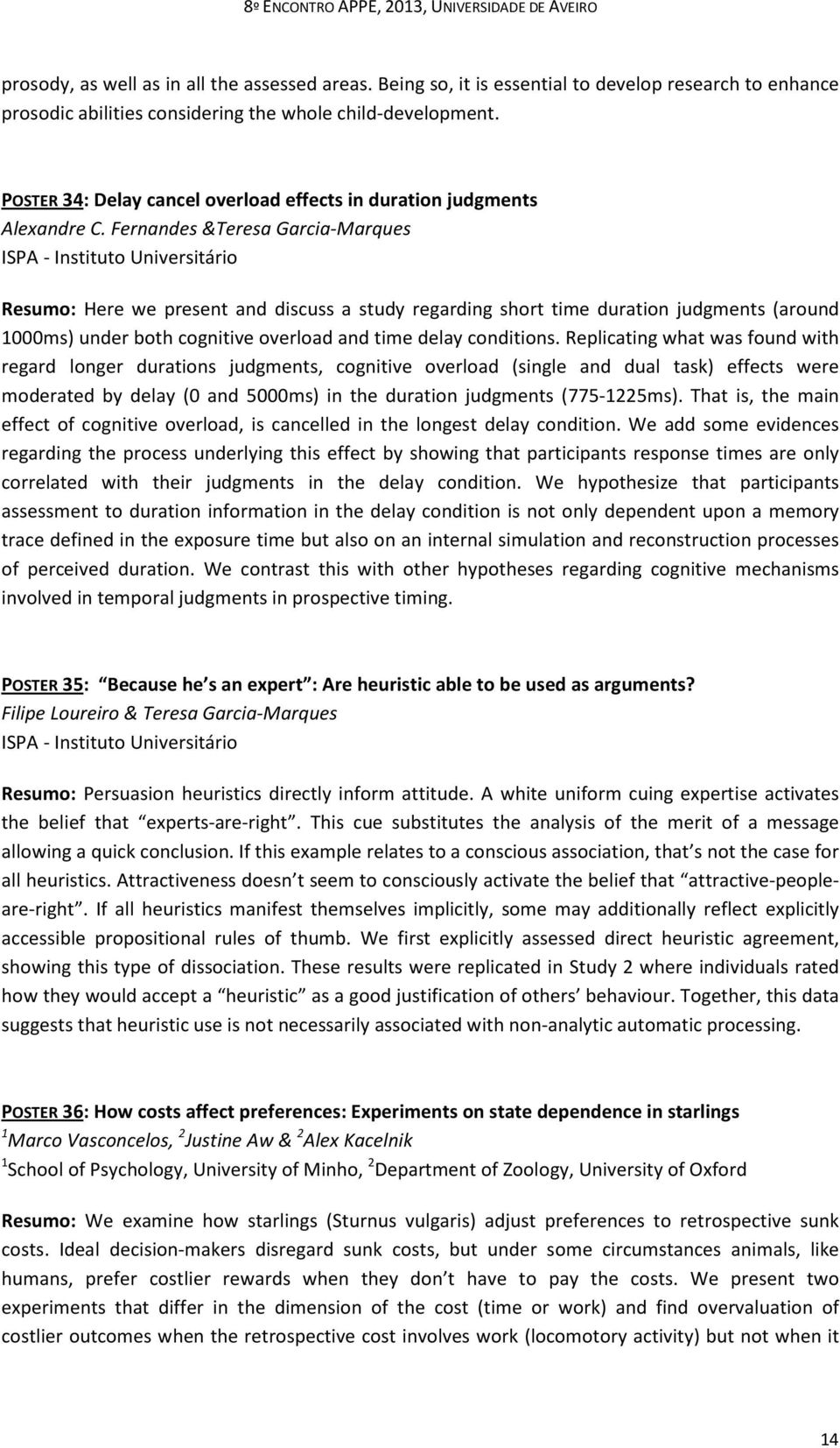 Fernandes &Teresa Garcia-Marques ISPA - Instituto Universitário Resumo: Here we present and discuss a study regarding short time duration judgments (around 1000ms) under both cognitive overload and