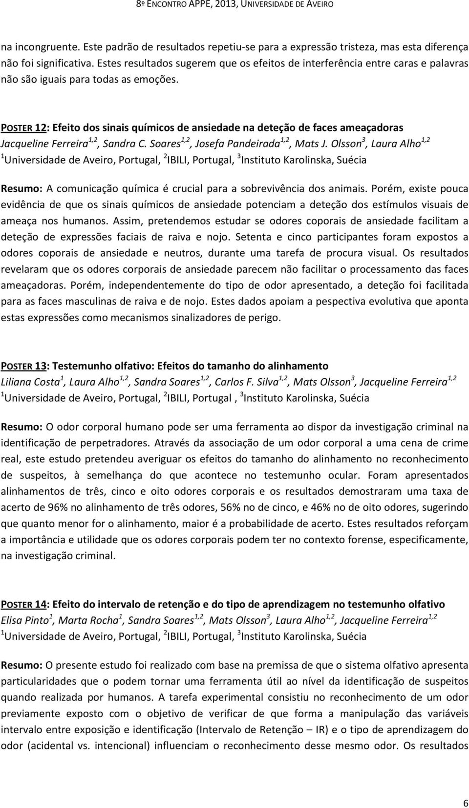 POSTER 12: Efeito dos sinais químicos de ansiedade na deteção de faces ameaçadoras Jacqueline Ferreira 1,2, Sandra C. Soares 1,2, Josefa Pandeirada 1,2, Mats J.