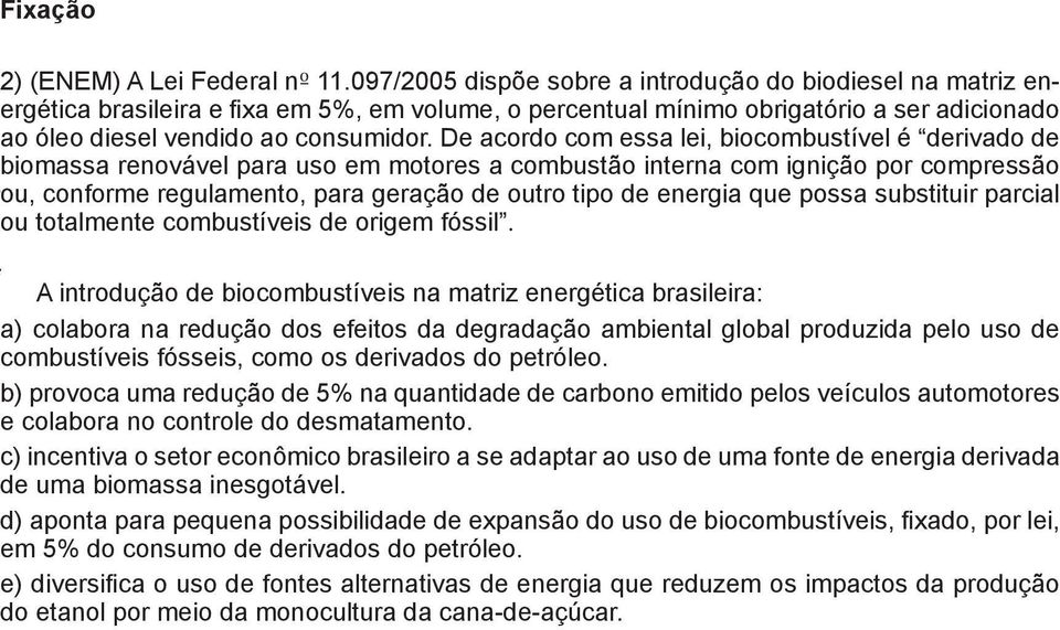 De acordo com essa lei, biocombustível é derivado de biomassa renovável para uso em motores a combustão interna com ignição por compressão ou, conforme regulamento, para geração de outro tipo de