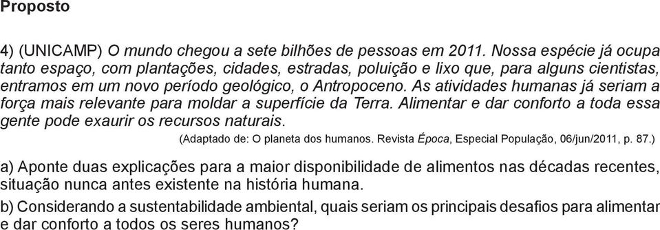 As atividades humanas já seriam a força mais relevante para moldar a superfície da Terra. Alimentar e dar conforto a toda essa gente pode exaurir os recursos naturais.