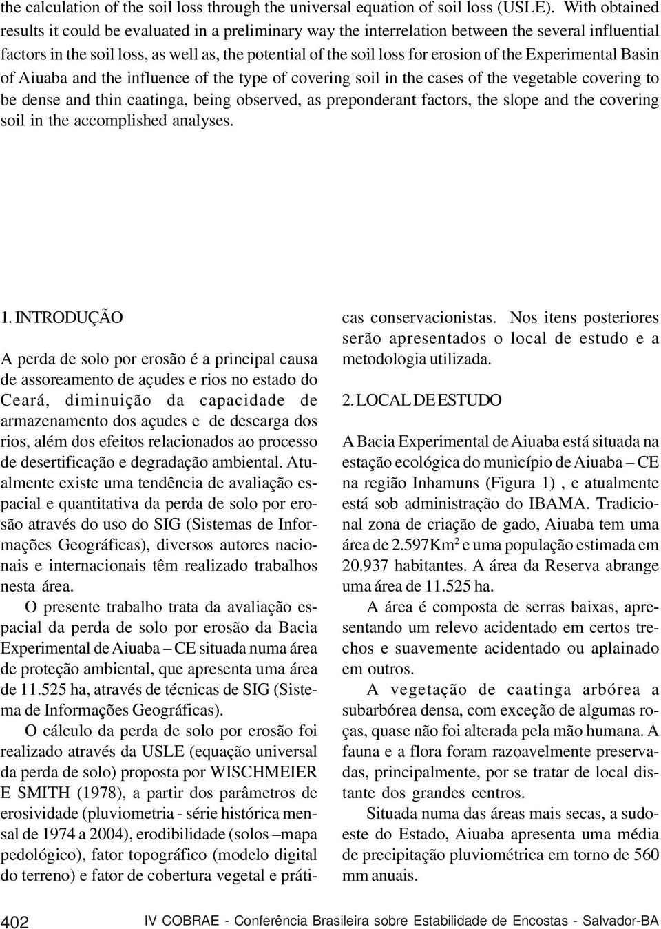 the Experimental Basin of Aiuaba and the influence of the type of covering soil in the cases of the vegetable covering to be dense and thin caatinga, being observed, as preponderant factors, the