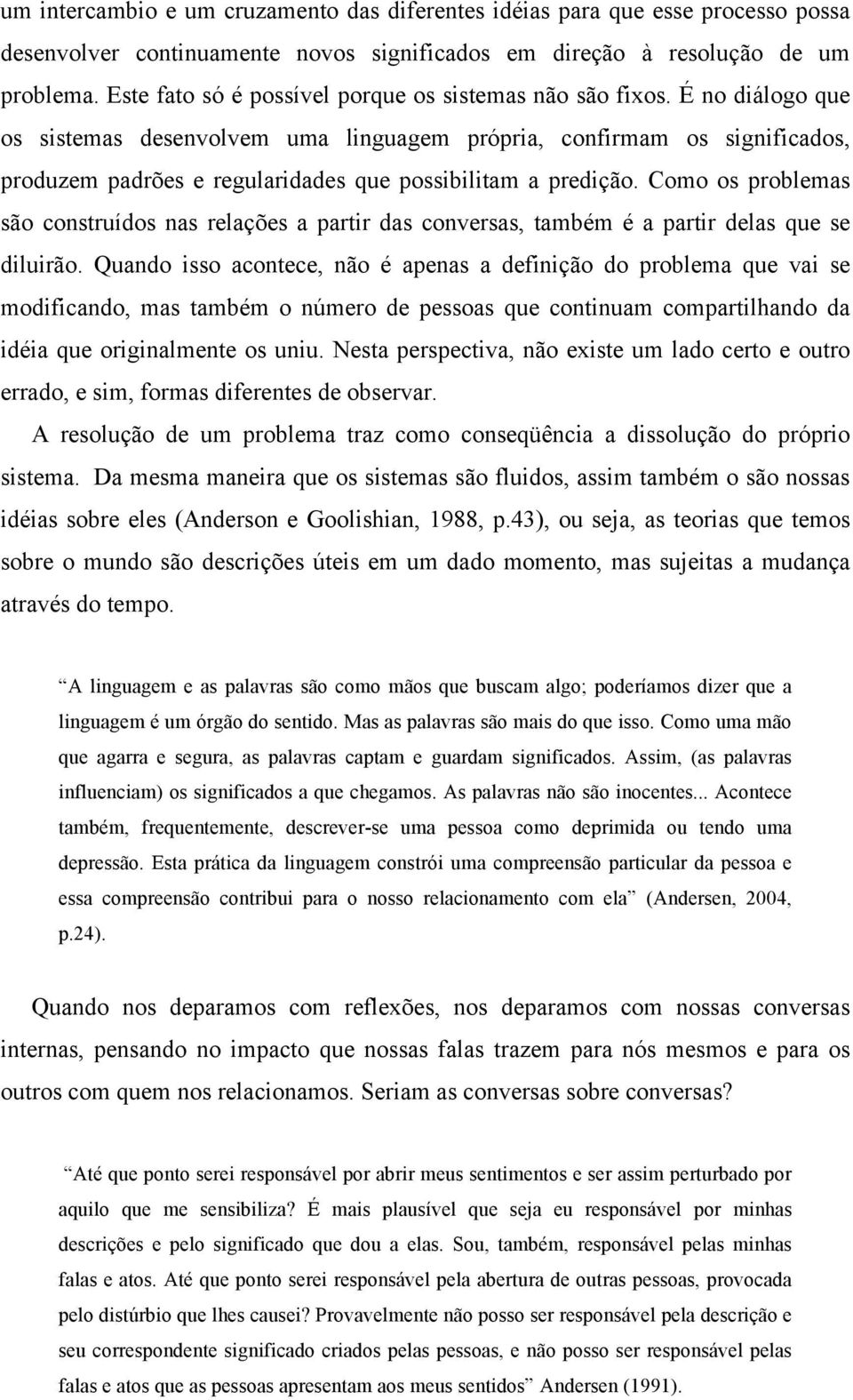 É no diálogo que os sistemas desenvolvem uma linguagem própria, confirmam os significados, produzem padrões e regularidades que possibilitam a predição.