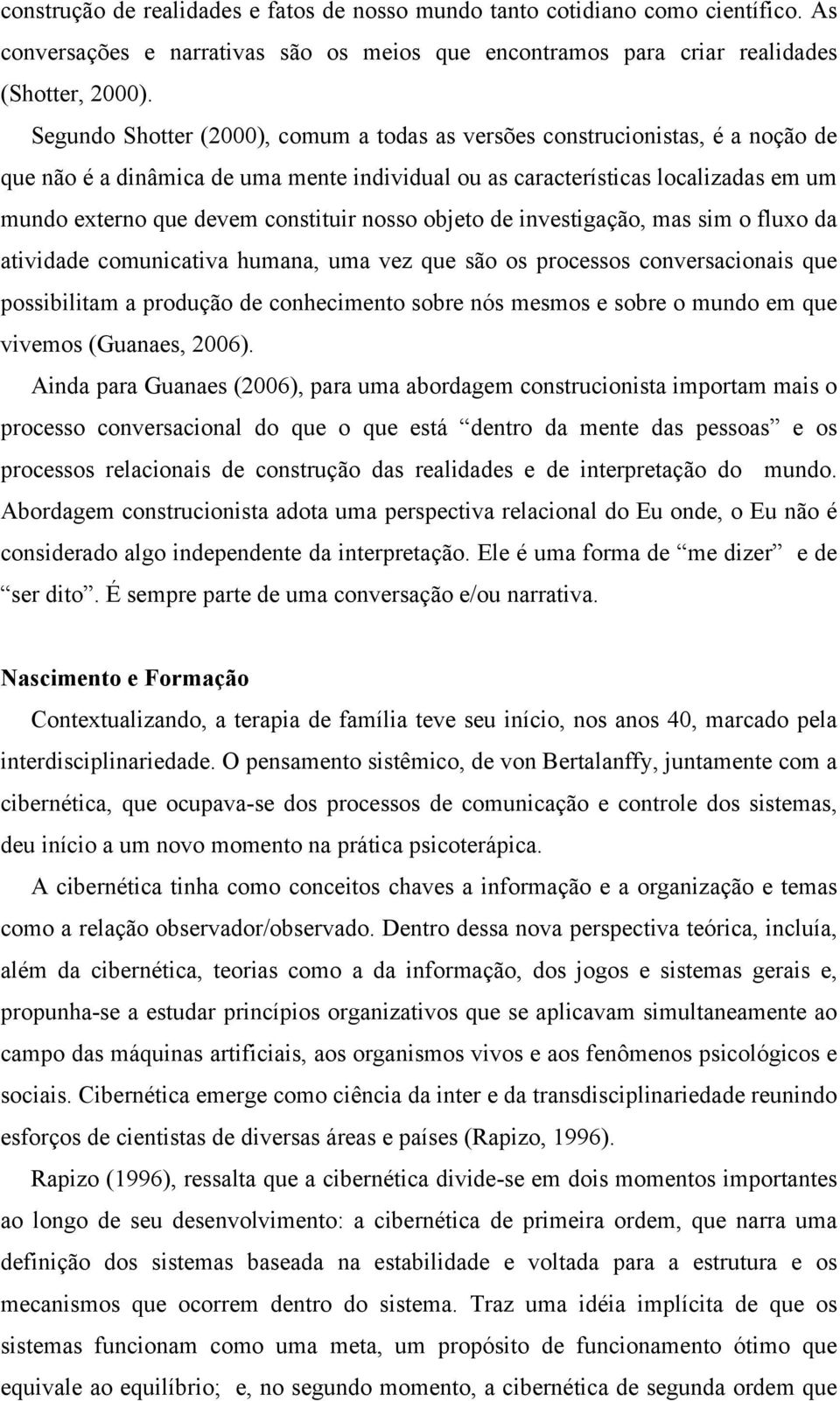 nosso objeto de investigação, mas sim o fluxo da atividade comunicativa humana, uma vez que são os processos conversacionais que possibilitam a produção de conhecimento sobre nós mesmos e sobre o