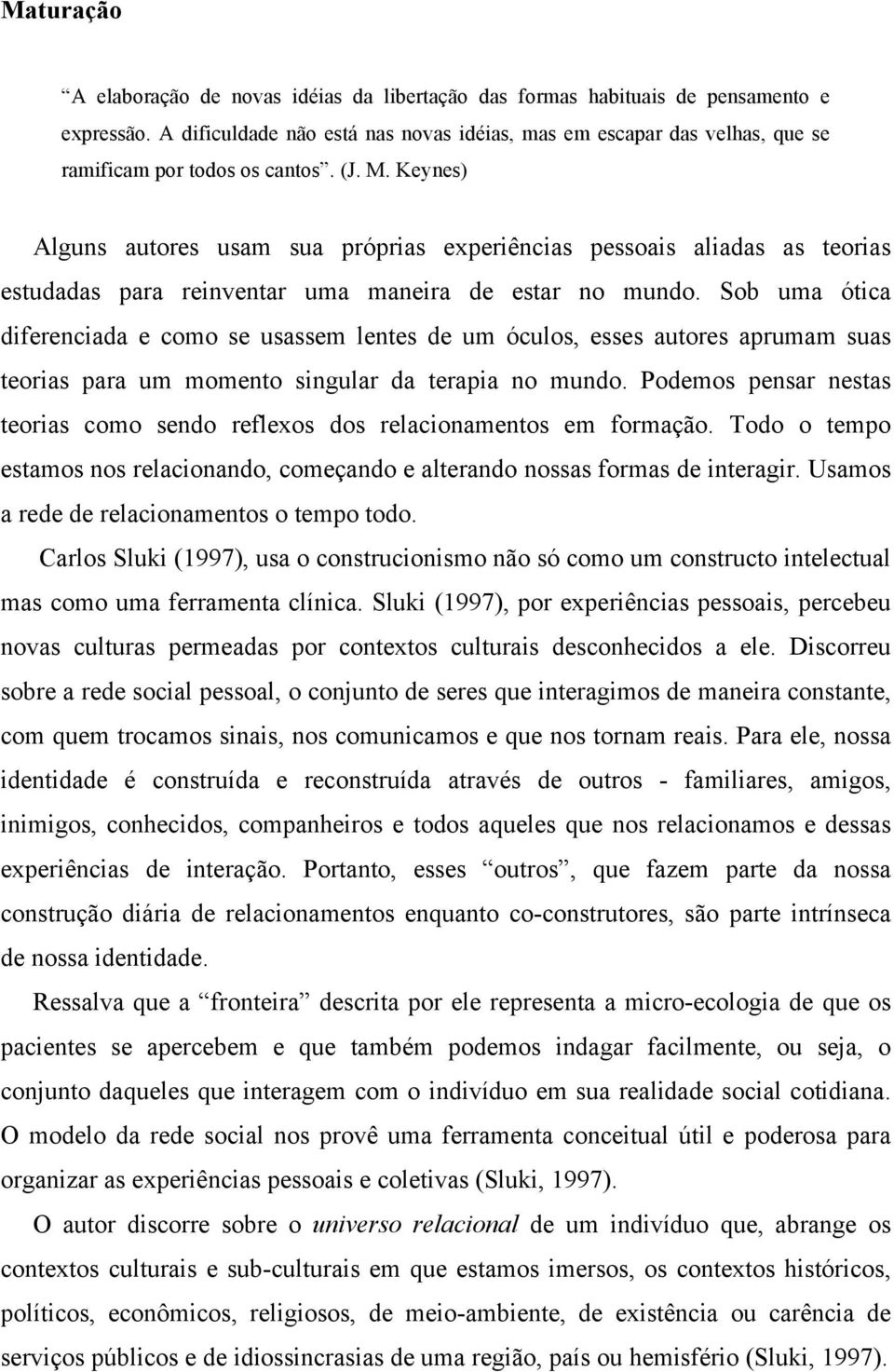 Keynes) Alguns autores usam sua próprias experiências pessoais aliadas as teorias estudadas para reinventar uma maneira de estar no mundo.