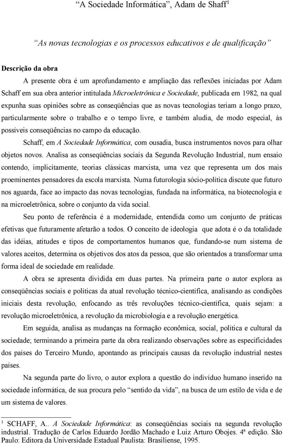 particularmente sobre o trabalho e o tempo livre, e também aludia, de modo especial, às possíveis conseqüências no campo da educação.