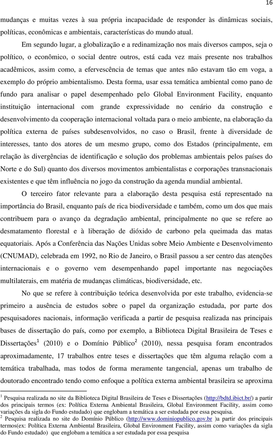 efervescência de temas que antes não estavam tão em voga, a exemplo do próprio ambientalismo.