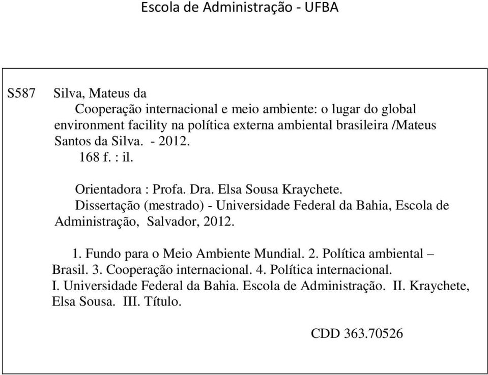 Dissertação (mestrado) - Universidade Federal da Bahia, Escola de Administração, Salvador, 2012. 1. Fundo para o Meio Ambiente Mundial. 2. Política ambiental Brasil.