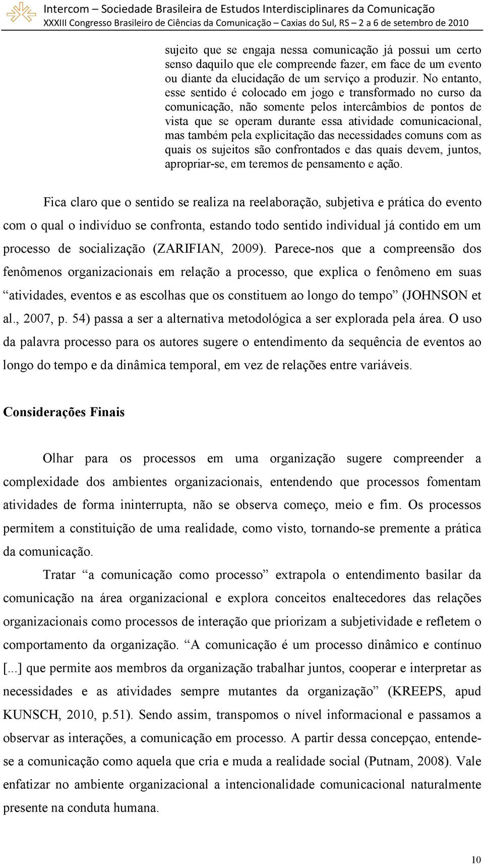 pela explicitação das necessidades comuns com as quais os sujeitos são confrontados e das quais devem, juntos, apropriar-se, em teremos de pensamento e ação.