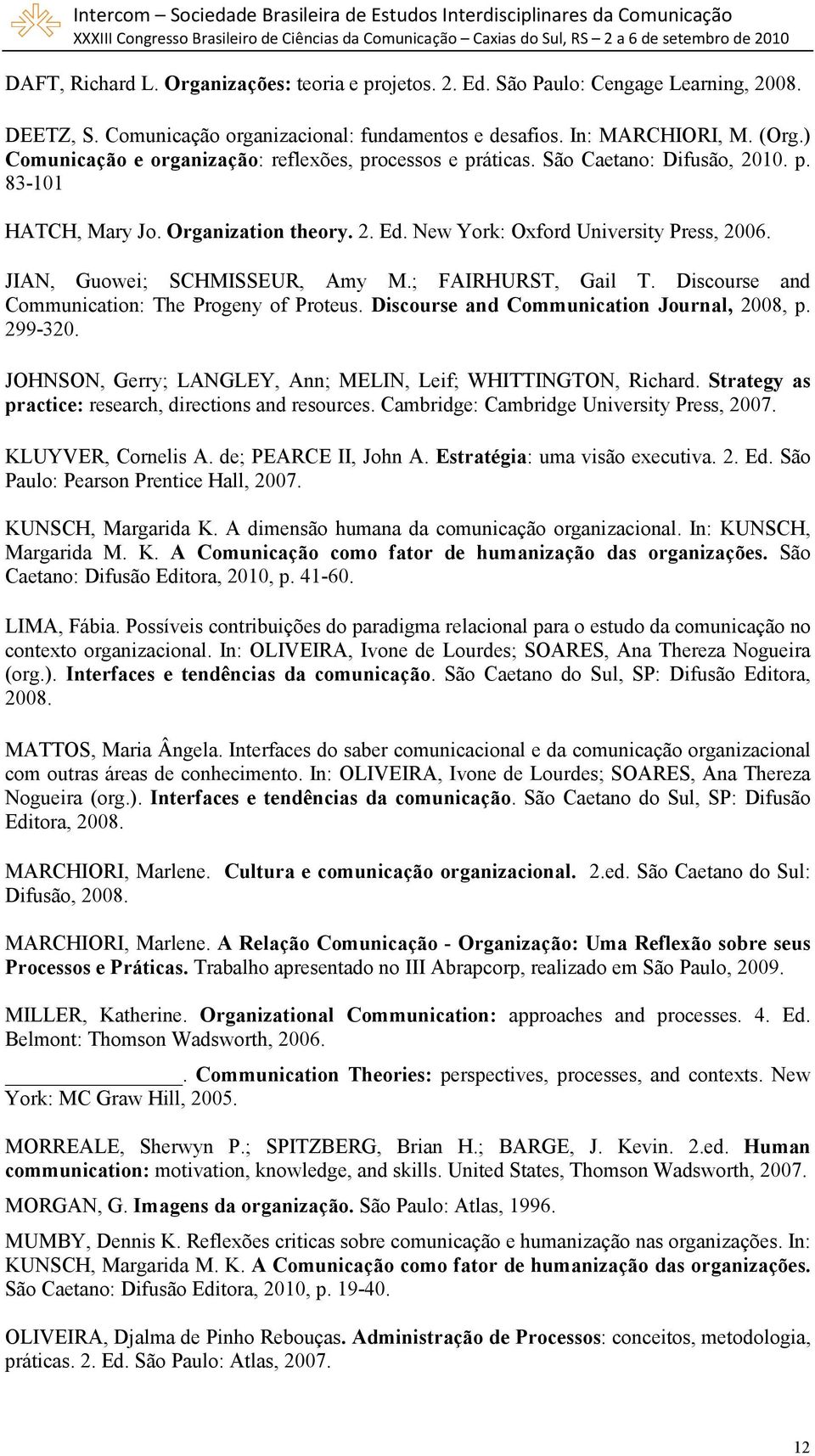 JIAN, Guowei; SCHMISSEUR, Amy M.; FAIRHURST, Gail T. Discourse and Communication: The Progeny of Proteus. Discourse and Communication Journal, 2008, p. 299-320.