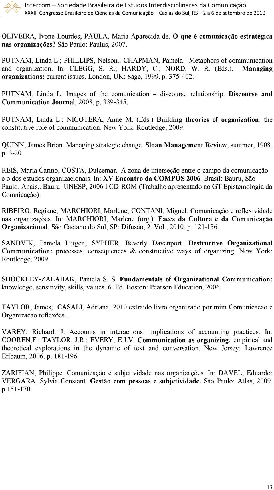 Images of the comunication discourse relationship. Discourse and Communication Journal, 2008, p. 339-345. PUTNAM, Linda L.; NICOTERA, Anne M. (Eds.