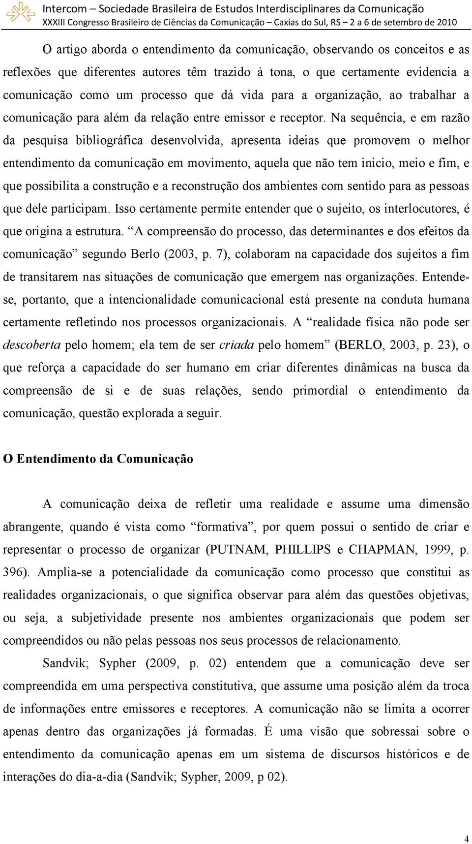 Na sequência, e em razão da pesquisa bibliográfica desenvolvida, apresenta ideias que promovem o melhor entendimento da comunicação em movimento, aquela que não tem inicio, meio e fim, e que