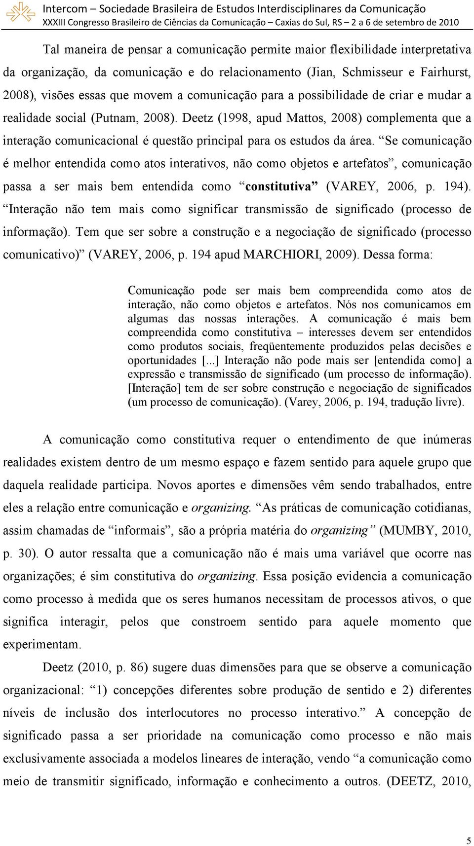 Deetz (1998, apud Mattos, 2008) complementa que a interação comunicacional é questão principal para os estudos da área.