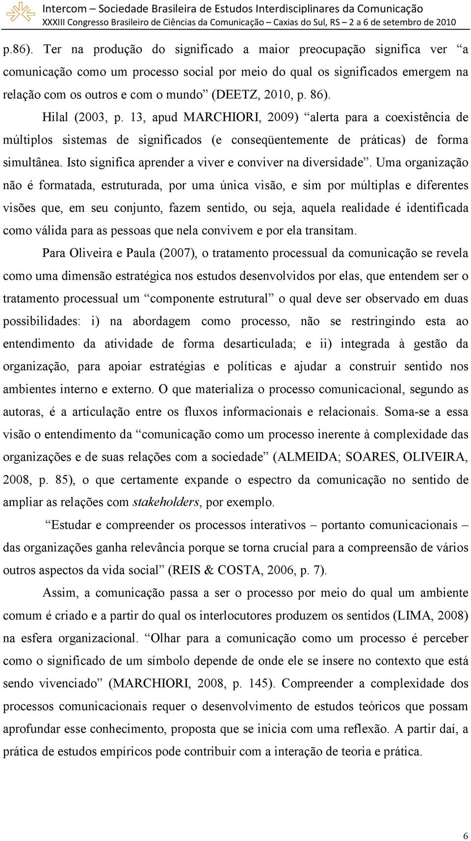 86). Hilal (2003, p. 13, apud MARCHIORI, 2009) alerta para a coexistência de múltiplos sistemas de significados (e conseqüentemente de práticas) de forma simultânea.