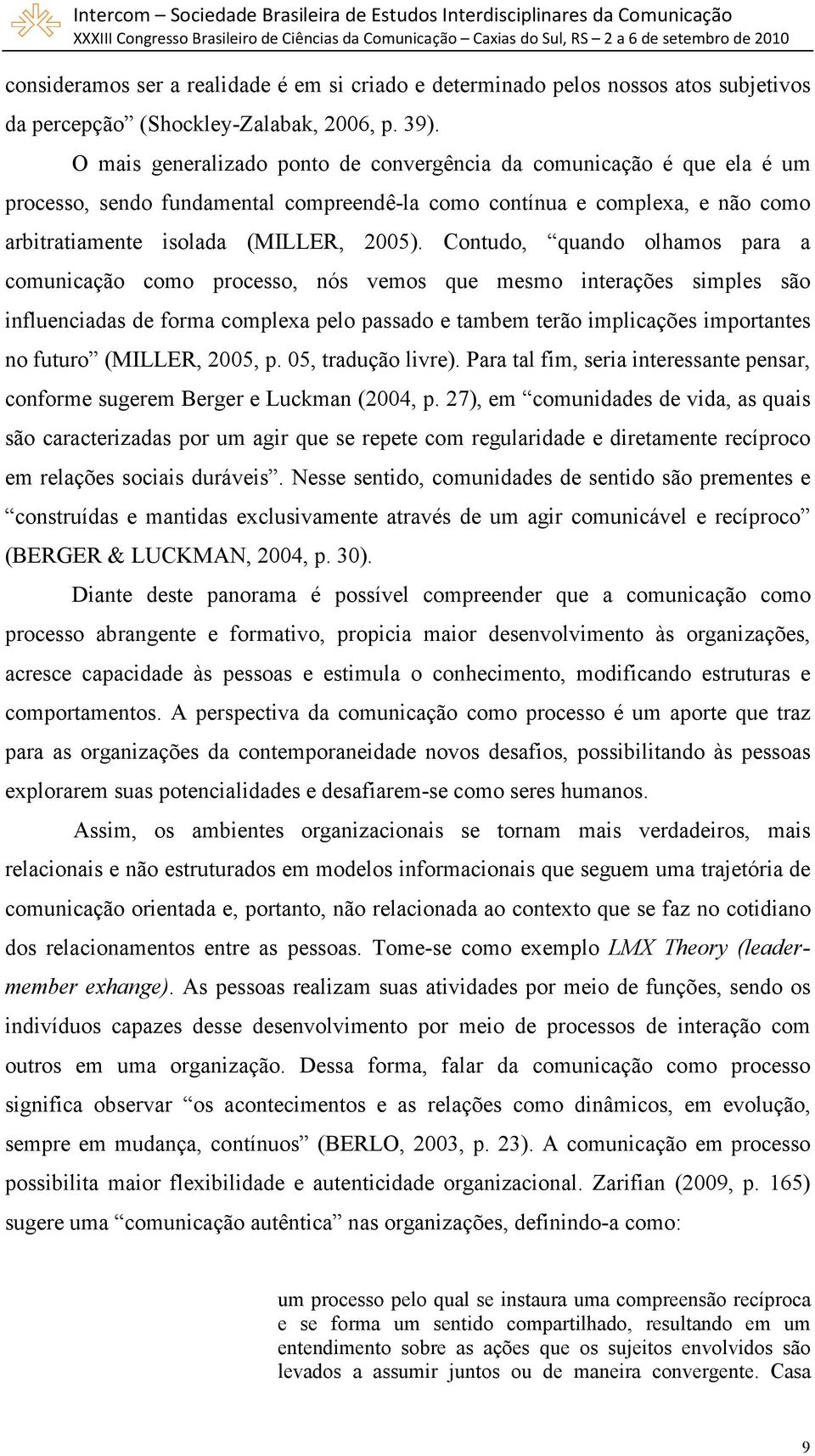 Contudo, quando olhamos para a comunicação como processo, nós vemos que mesmo interações simples são influenciadas de forma complexa pelo passado e tambem terão implicações importantes no futuro