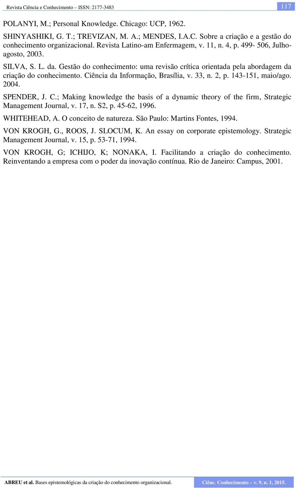 Ciência da Informação, Brasília, v. 33, n. 2, p. 143-151, maio/ago. 2004. SPENDER, J. C.; Making knowledge the basis of a dynamic theory of the firm, Strategic Management Journal, v. 17, n. S2, p.