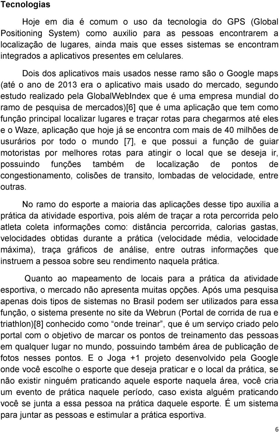 Dois dos aplicativos mais usados nesse ramo são o Google maps (até o ano de 2013 era o aplicativo mais usado do mercado, segundo estudo realizado pela GlobalWebIndex que é uma empresa mundial do ramo