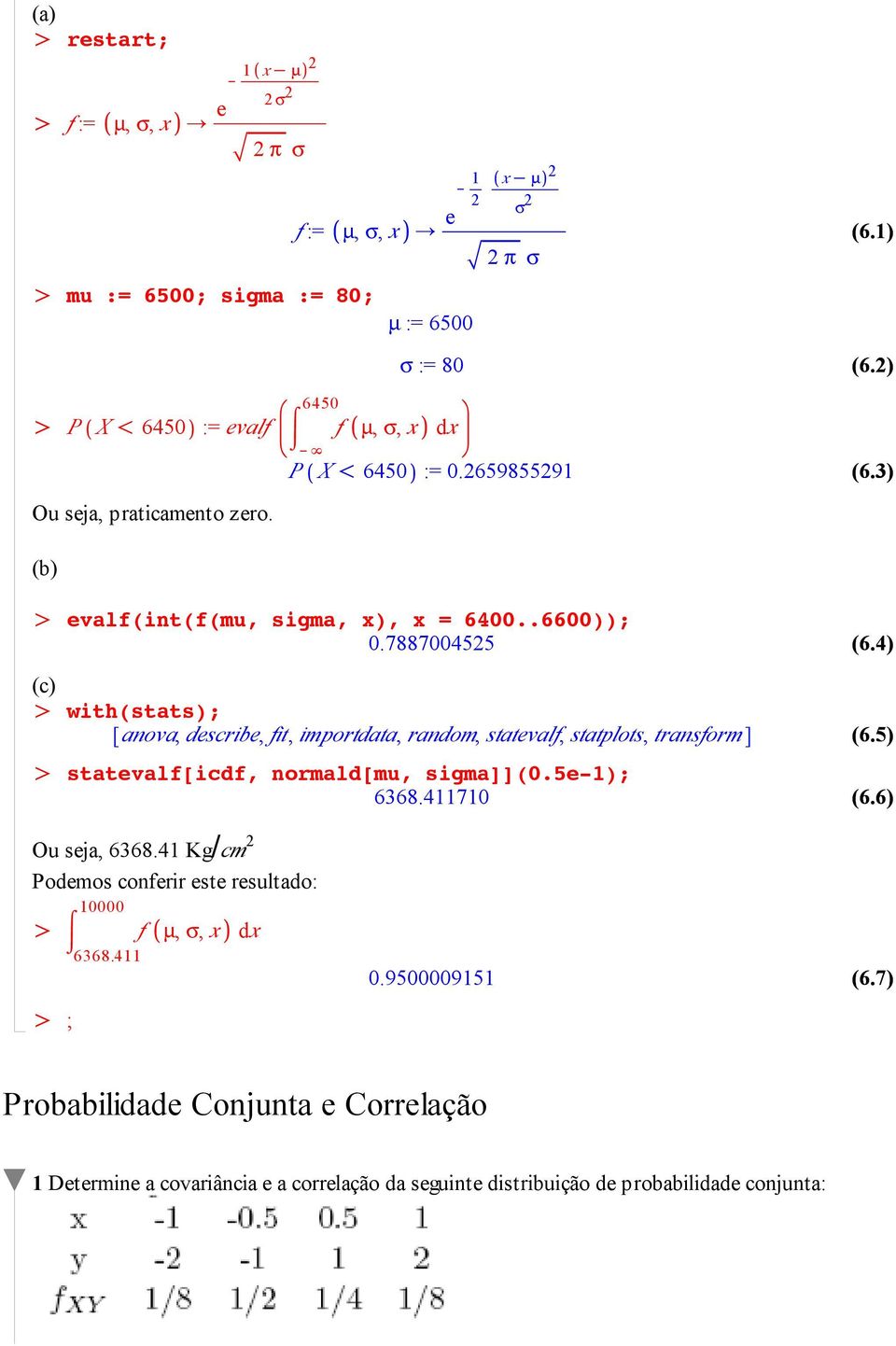 7700455 with(stats); anova, describe, fit, importdata, random, statevalf, statplots, transform statevalf[icdf, normald[mu, sigma]](0.5e-); 636.470 (6.4) (6.5) (6.