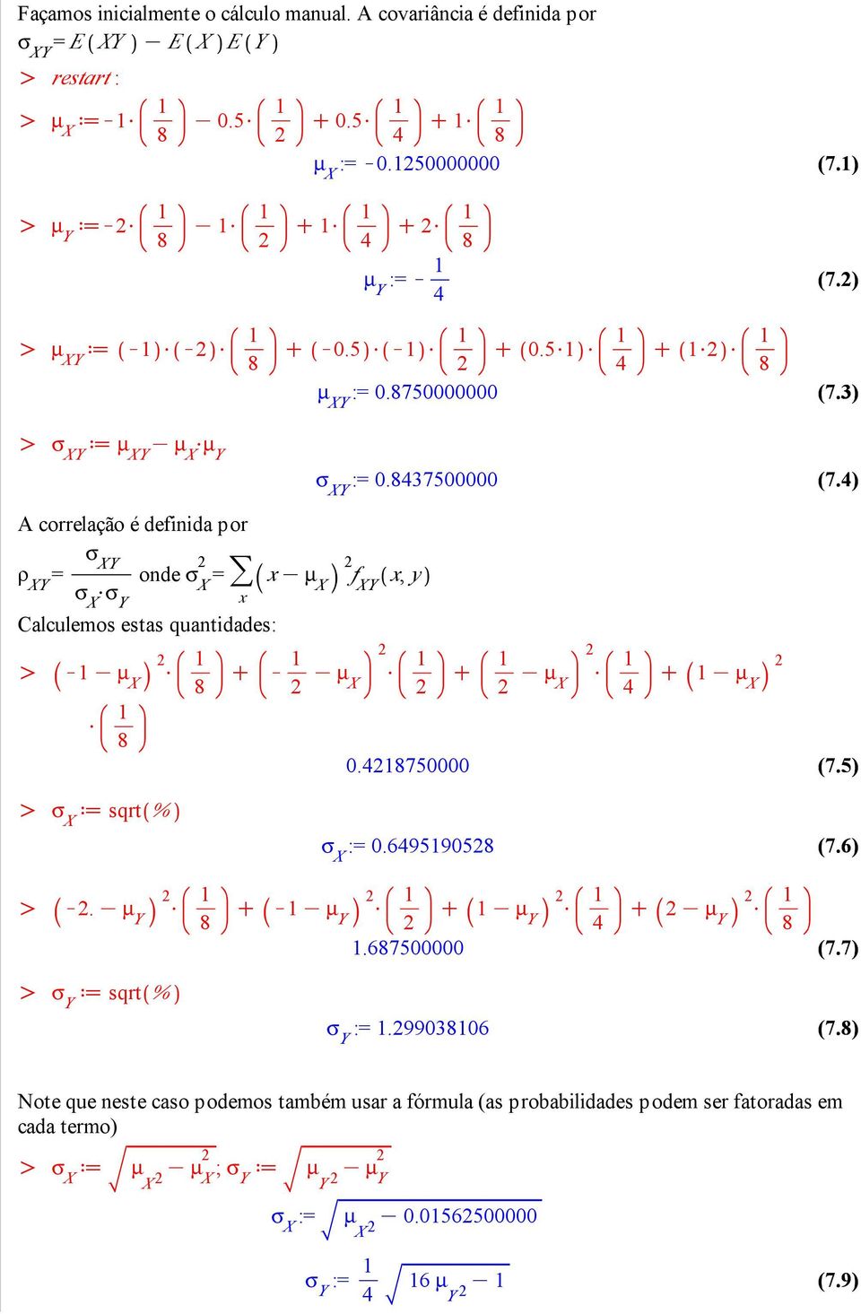 4) r XY = s XY s X $s Y onde s X = > x x K µ X fxy x, y Calculemos estas quantidades: K K µ X $ $ C K K µ X $ C 0.4750000 K µ X $ 4 C K µ X (7.5) s X d sqrt % s X := 0.6495905 (7.6) K.