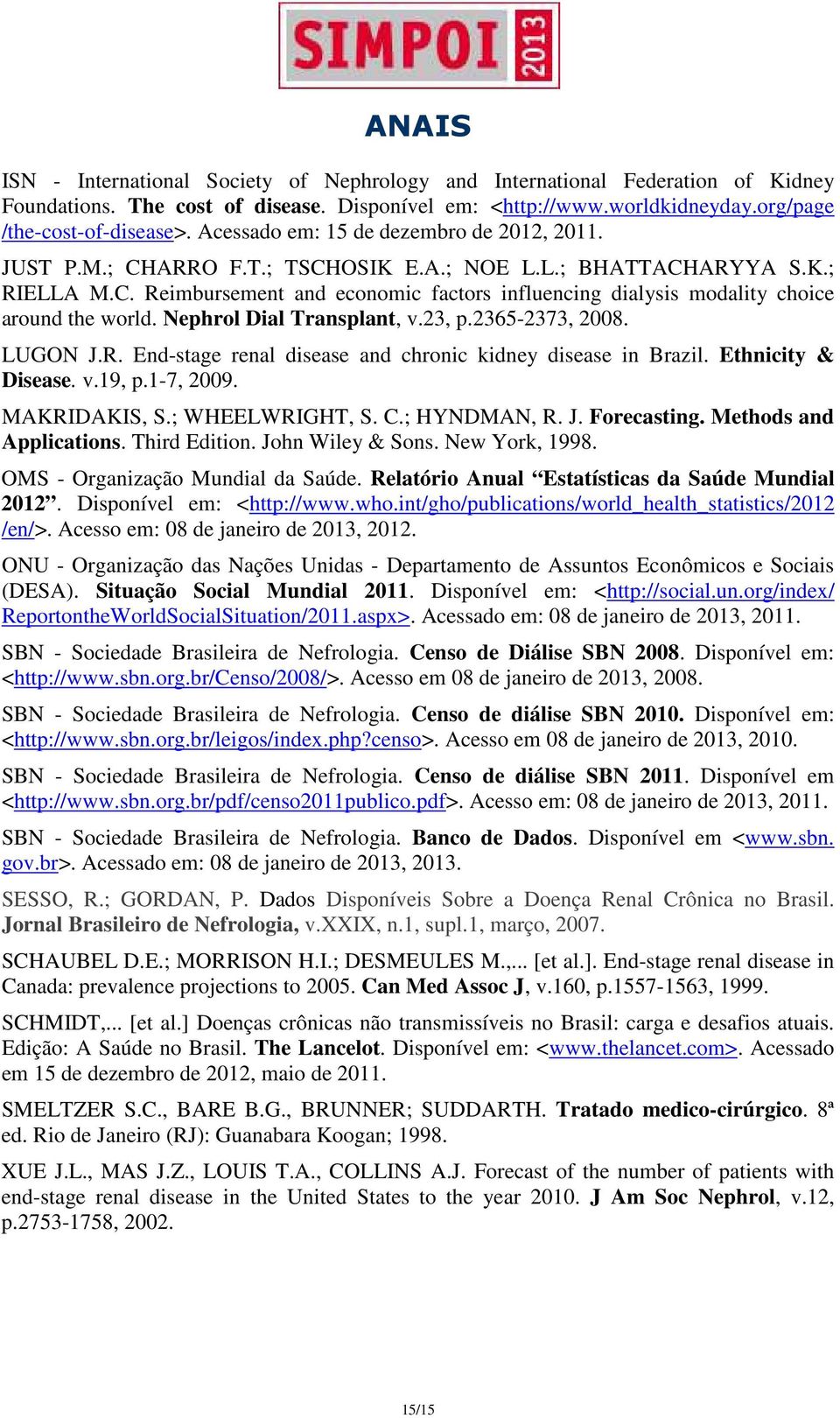 Nephrol Dial Transplant, v.23, p.2365-2373, 2008. LUGON J.R. End-stage renal disease and chronic kidney disease in Brazil. Ethnicity & Disease. v.19, p.1-7, 2009. MAKRIDAKIS, S.; WHEELWRIGHT, S. C.