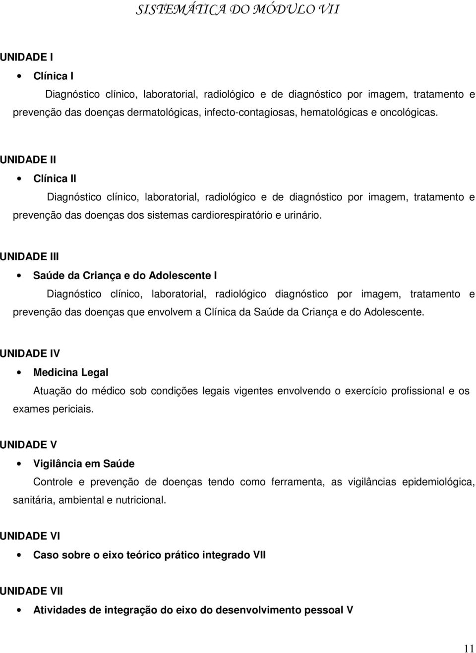 UNIDADE II Clínica II Diagnóstico clínico, laboratorial, radiológico e de diagnóstico por imagem, tratamento e prevenção das doenças dos sistemas cardiorespiratório e urinário.