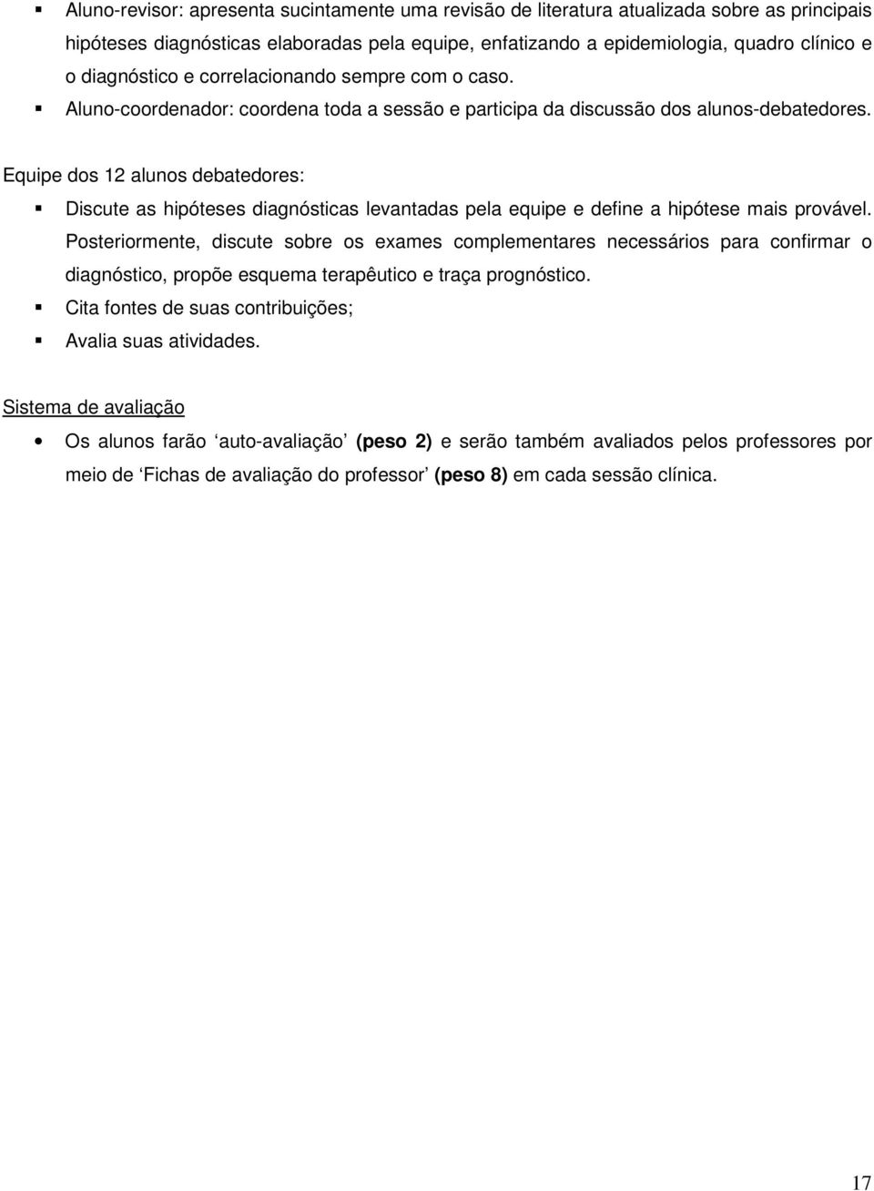 Equipe dos 12 alunos debatedores: Discute as hipóteses diagnósticas levantadas pela equipe e define a hipótese mais provável.