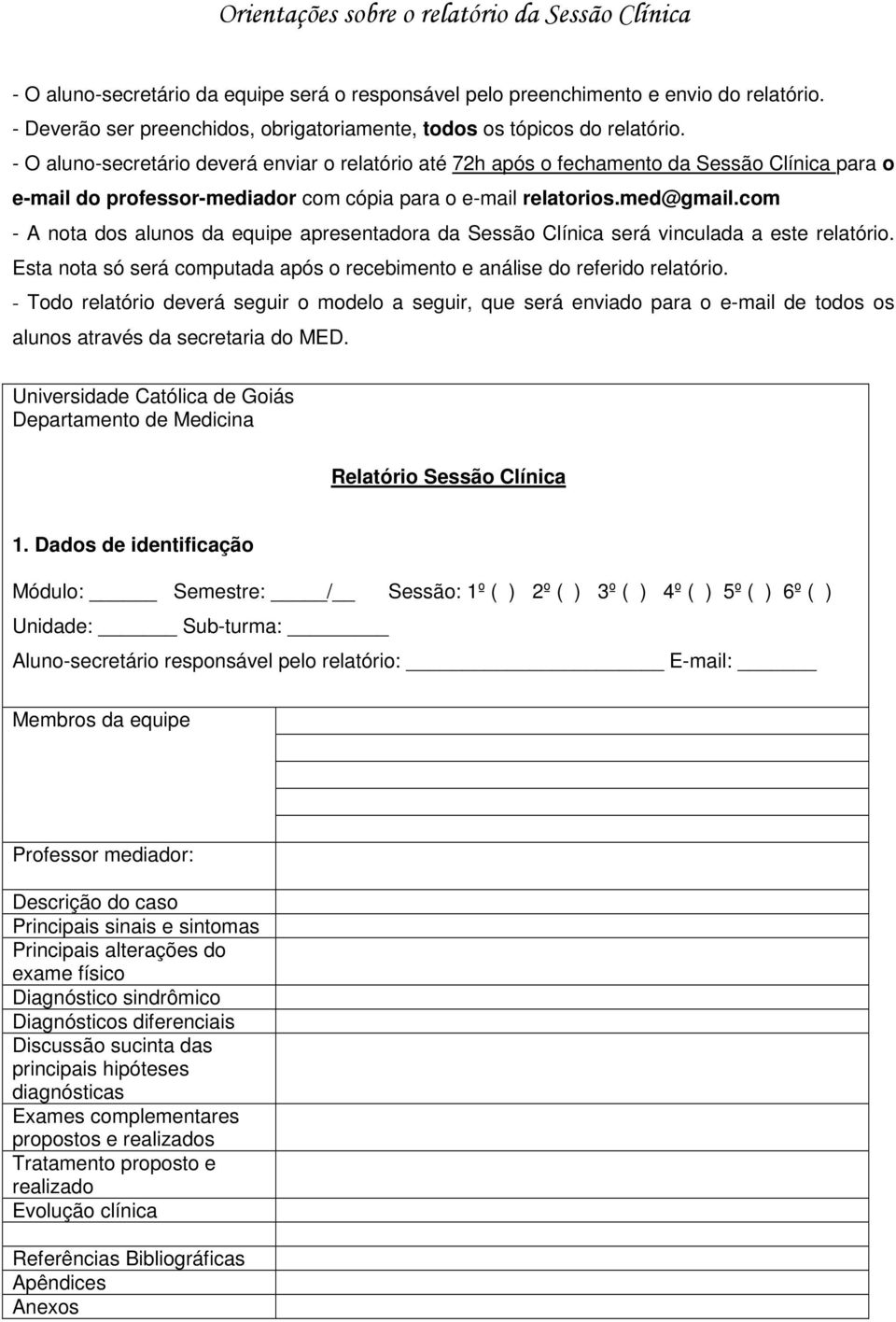 - O aluno-secretário deverá enviar o relatório até 72h após o fechamento da Sessão Clínica para o e-mail do professor-mediador com cópia para o e-mail relatorios.med@gmail.