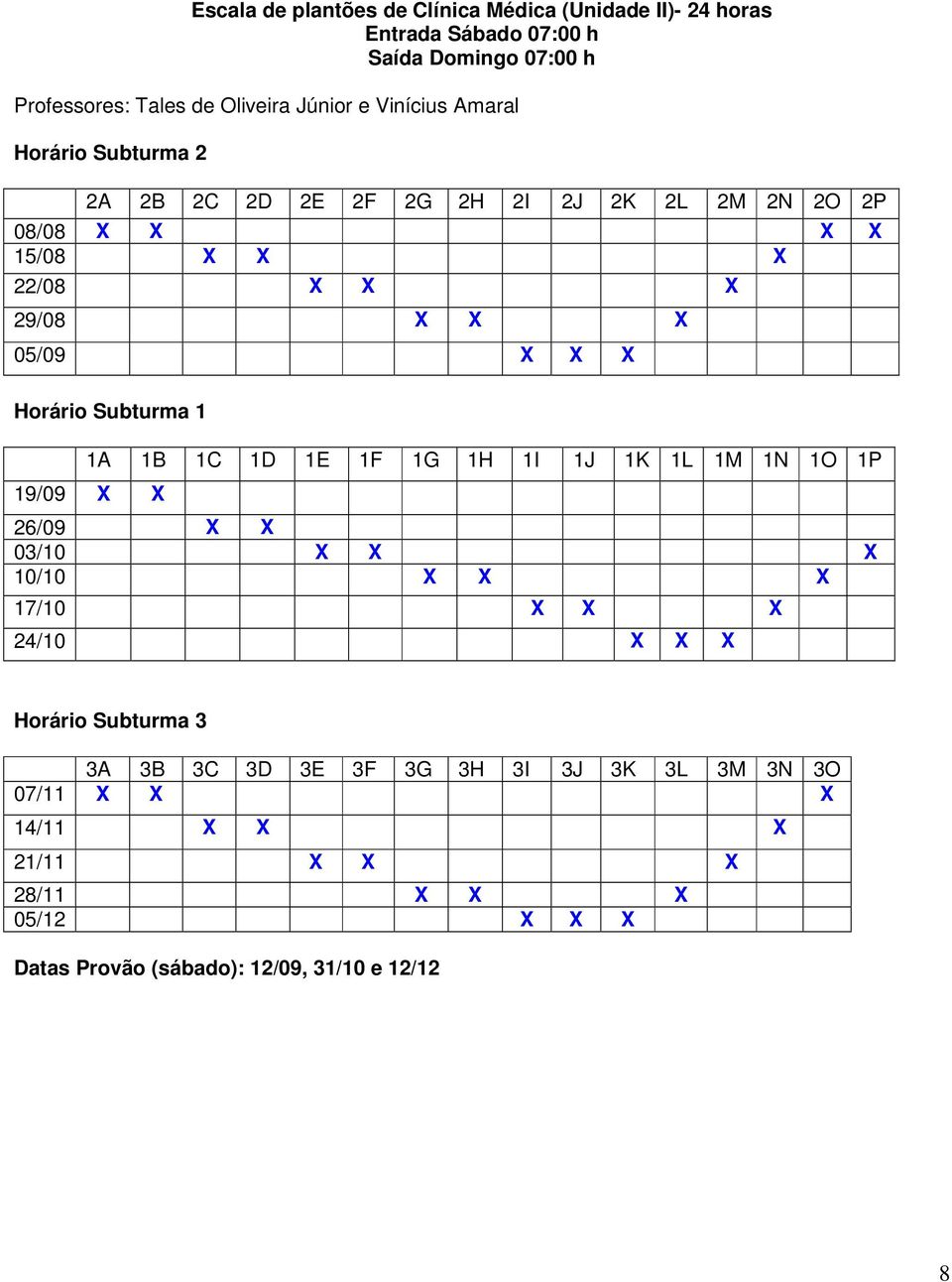 Horário Subturma 1 1A 1B 1C 1D 1E 1F 1G 1H 1I 1J 1K 1L 1M 1N 1O 1P 19/09 X X 26/09 X X 03/10 X X X 10/10 X X X 17/10 X X X 24/10 X X X Horário