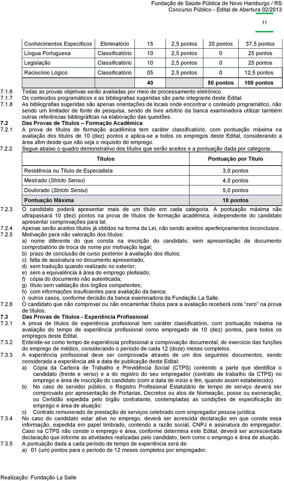 7.1.8 As bibliografias sugeridas são apenas orientações de locais onde encontrar o conteúdo programático, não sendo um limitador de fonte de pesquisa, sendo de livre arbítrio da banca examinadora