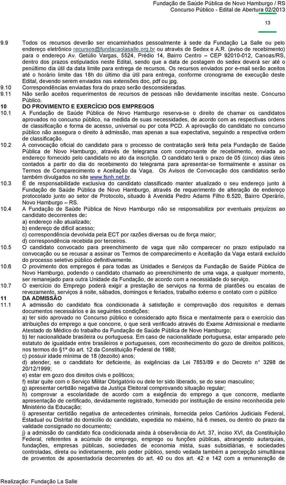 Getúlio Vargas, 5524, Prédio 14, Bairro Centro CEP 92010-012, Canoas/RS, dentro dos prazos estipulados neste Edital, sendo que a data de postagem do sedex deverá ser até o penúltimo dia útil da data